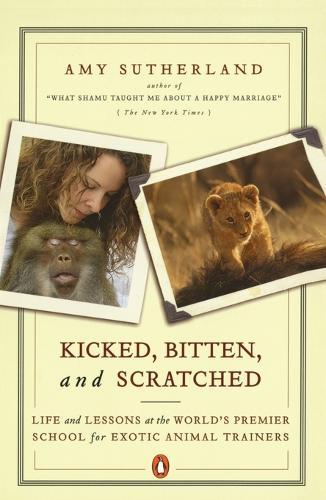Kicked, Bitten, and Scratched: Life and Lessons at the World's Premier School for Exotic Animal Trainers  by Amy Sutherland at Abbey's Bookshop, 