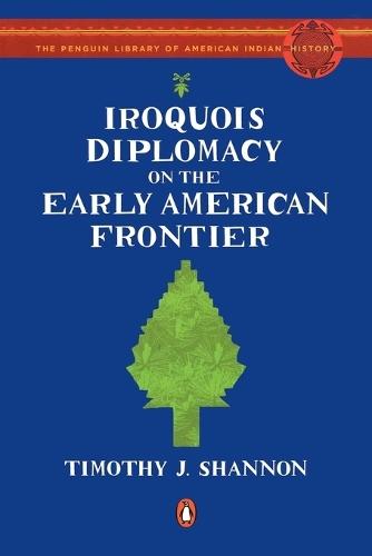 Iroquois Diplomacy on the Early American Frontier  by Timothy J. Shannon at Abbey's Bookshop, 