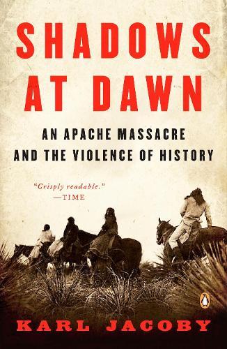 Shadows at Dawn: An Apache Massacre and the Violence of History  by Karl Jacoby at Abbey's Bookshop, 