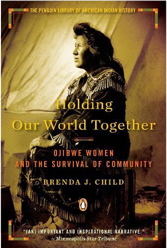 Holding Our World Together: Ojibwe Women and the Survival of Community  by Brenda J. Child at Abbey's Bookshop, 