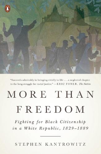More Than Freedom: Fighting for Black Citizenship in a White Republic, 1829-1889  by Stephen Kantrowitz at Abbey's Bookshop, 