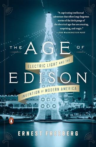 The Age of Edison: Electric Light and the Invention of Modern America  by Ernest Freeberg at Abbey's Bookshop, 