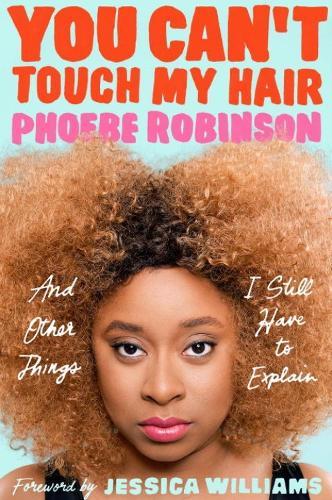 You Can't Touch My Hair: And Other Things I Still Have to Explain  by Phoebe Robinson at Abbey's Bookshop, 