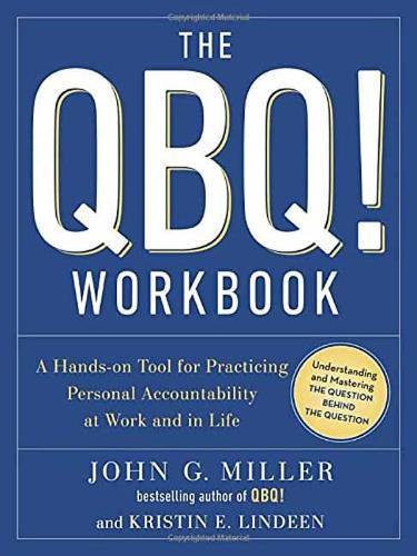 The QBQ! Workbook: A Hands-on Tool for Practicing Personal Accountability at Work and in Life  by John G. Miller at Abbey's Bookshop, 