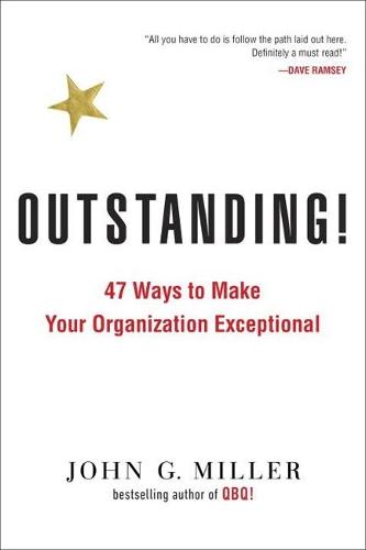 Outstanding!: 47 Ways to Make Your Organization Exceptional  by John G. Miller (John G. Miller) at Abbey's Bookshop, 