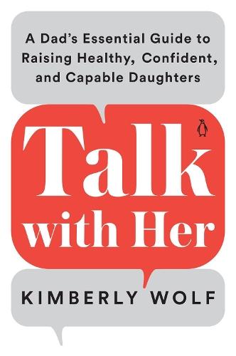 Talk with Her: A Dad's Essential Guide to Raising Healthy, Confident, and Capable Daughters  by Kimberly Wolf at Abbey's Bookshop, 