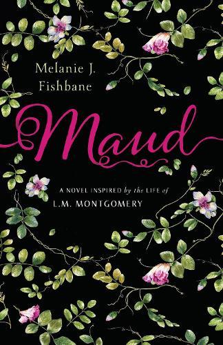 Maud: A Novel Inspired by the Life of L.M. Montgomery  by Melanie J. Fishbane at Abbey's Bookshop, 