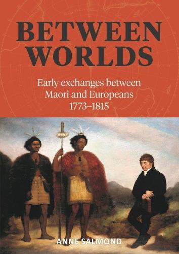 Between Worlds: Early Exchanges Between Maori and Europeans 1773-1815  by Anne Salmond at Abbey's Bookshop, 