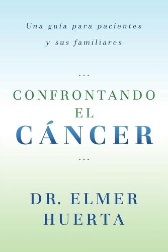 Confrontando El Cancer: Una Guia Complete Para Pacientes Y Sus Familiares  by Elmer Huerta at Abbey's Bookshop, 