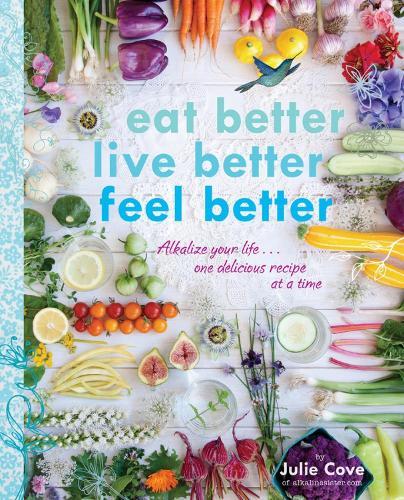 Eat Better, Live Better, Feel Better: Alkalize Your Life... One Delicious Recipe at a Time  by Julie Cove at Abbey's Bookshop, 