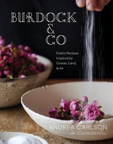 Burdock & Co: Poetic Recipes Inspired by Ocean, Land & Air  by Andrea Carlson at Abbey's Bookshop, 
