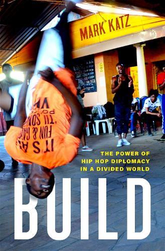 Build: The Power of Hip Hop Diplomacy in a Divided World  by Mark Katz (Ruel W. Tyson, Jr. Distinguished Professor of Humanities; Director, Institute for the Arts and Humanities, University of North Carolina) at Abbey's Bookshop, 