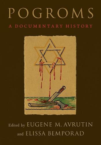Pogroms: A Documentary History  by Eugene M. Avrutin (Tobor Family Endowed Professor of Modern European Jewish History, Tobor Family Endowed Professor of Modern European Jewish History, University of Illinois) at Abbey's Bookshop, 