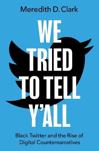 We Tried to Tell Y'All: Black Twitter and the Rise of Digital Counternarratives  by Meredith D. Clark (Associate Professor, Associate Professor, Northeastern University) at Abbey's Bookshop, 