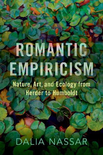 Romantic Empiricism: Nature, Art, and Ecology from Herder to Humboldt  by Dalia Nassar (Associate Professor of Philosophy, Associate Professor of Philosophy, The University of Sydney) at Abbey's Bookshop, 