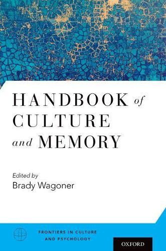 Handbook of Culture and Memory  by Brady Wagoner (Professor, Professor, Centre of Cultural Psychology, Department of Communication and Psychology, Aalborg University) at Abbey's Bookshop, 