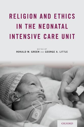 Religion and Ethics in the Neonatal Intensive Care Unit  by Ronald M. Green (The Eunice and Julian Cohen Professor Emeritus for the Study of Ethics and Human Values, Dartmouth College) at Abbey's Bookshop, 