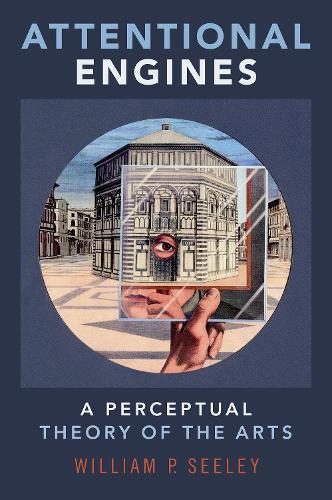 Attentional Engines: A Perceptual Theory of the Arts  by William P. Seeley (Adjunct Lecturer in Philosophy, Adjunct Lecturer in Philosophy, University of New Hampshire, Manchester) at Abbey's Bookshop, 