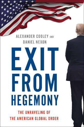 Exit from Hegemony: The Unraveling of the American Global Order  by Alexander Cooley at Abbey's Bookshop, 