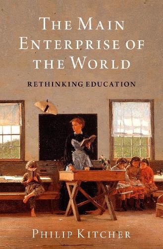 The Main Enterprise of the World: Rethinking Education  by Philip Kitcher (John Dewey Professor Emeritus of Philosophy, John Dewey Professor Emeritus of Philosophy, Columbia University) at Abbey's Bookshop, 