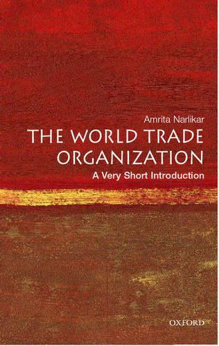 The World Trade Organization: A Very Short Introduction  by Amrita Narlikar (, University Lecturer in International Relations at the Centre of International Studies, University of Cambridge) at Abbey's Bookshop, 