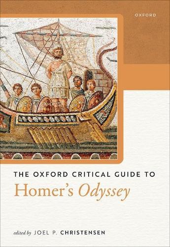 The Oxford Critical Guide to Homer's Odyssey  by Joel P. Christensen (Professor of Classical and Early Mediterranean Studies, Professor of Classical and Early Mediterranean Studies, Brandeis University) at Abbey's Bookshop, 