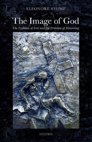 The Image of God: The Problem of Evil and the Problem of Mourning  by Eleonore Stump (Robert J. Henle, S.J. Professor of Philosophy, Robert J. Henle, S.J. Professor of Philosophy, Saint Louis University) at Abbey's Bookshop, 