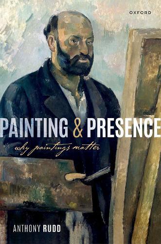Professor Anthony Rudd Painting and Presence: Why Paintings Matter by Anthony Rudd (Associate ...