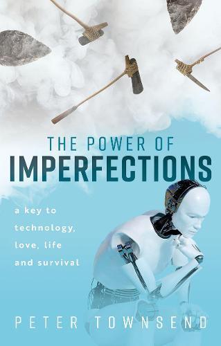 The Power of Imperfections: A Key to Technology, Love, Life and Survival  by Peter Townsend (Emeritus Professor of Physics, Emeritus Professor of Physics, University of Sussex) at Abbey's Bookshop, 