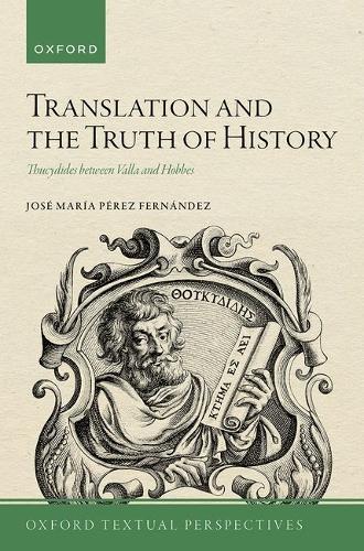 Translation and the Truth of History: Thucydides between Valla and Hobbes  by José María Pérez Fernández (Professor of English Literature, Professor of English Literature, University of Granada) at Abbey's Bookshop, 
