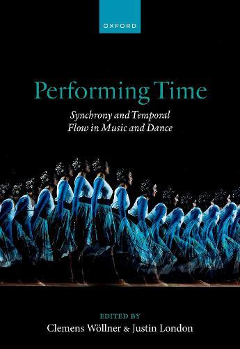 Performing Time: Synchrony and Temporal Flow in Music and Dance  by Clemens Wöllner (Institute of Systematic Musicology Universität Hamburg) at Abbey's Bookshop, 