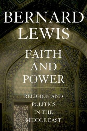 Faith and Power: Religion and Politics in the Middle East  by Bernard Lewis (Cleveland E. Dodge Professor of Near Eastern Studies, Cleveland E. Dodge Professor of Near Eastern Studies, Princeton University) at Abbey's Bookshop, 
