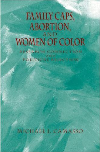 Family Caps, Abortion and Women of Color: Research Connection and Political Rejection