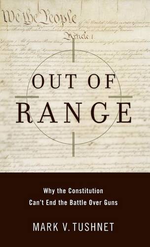Out of Range: Why the Constitution Can't End the Battle Over Guns  by Mark V Tushnet (Georgetown University) at Abbey's Bookshop, 
