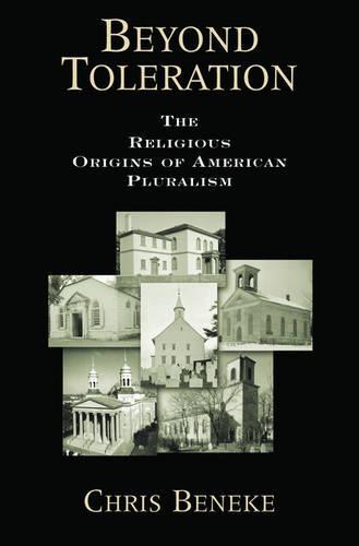 Beyond Toleration: The Religious Origins of American Pluralism  by Chris Beneke (Assistant Professor of History, Assistant Professor of History, Bentley College) at Abbey's Bookshop, 
