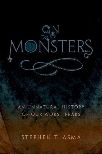 On Monsters: An Unnatural History of Our Worst Fears  by Stephen T. Asma (Professor of Philosophy and Distinguished Scholar, Professor of Philosophy and Distinguished Scholar, Columbia College Chicago) at Abbey's Bookshop, 