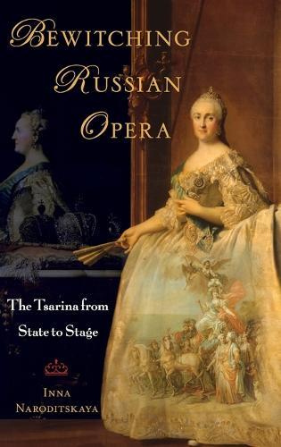 Bewitching Russian Opera: The Tsarina from State to Stage  by Inna Naroditskaya (Associate Professor of Musicology, Associate Professor of Musicology, Northwestern University) at Abbey's Bookshop, 