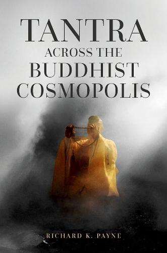 Tantra Across the Buddhist Cosmopolis  by Richard K. Payne (Professor Emeritus, Professor Emeritus, Institute of Buddhist Studies) at Abbey's Bookshop, 