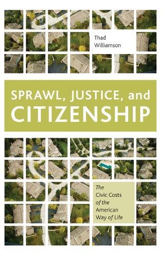 Sprawl, Justice, and Citizenship: The Civic Costs of the American Way of Life  by Thad Williamson (Assistant Professor of Leadership Studies and Poli, Assistant Professor of Leadership Studies and Poli, University of Richmond) at Abbey's Bookshop, 