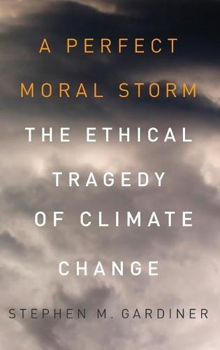 A Perfect Moral Storm: The Ethical Tragedy of Climate Change  by Stephen M. Gardiner (Associate Professor, Associate Professor, Department of Philosophy and Program on Values in Society, University of Washington, Seattle) at Abbey's Bookshop, 