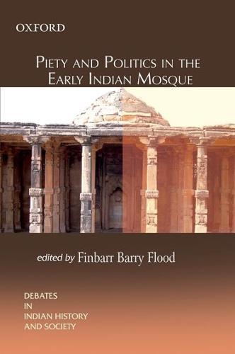 Piety and Politics in the Early Indian Mosque  by Finbarr Barry Flood (Assistant Professor, Assistant Professor, Department of History, New York University) at Abbey's Bookshop, 