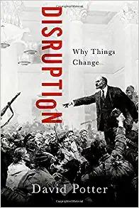 Disruption: Why Things Change  by David Potter (, University of Michigan) at Abbey's Bookshop, 