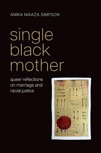 Single Black Mother: Queer Reflections on Marriage and Racial Justice  by Anika Maaza Simpson (Department Chair, Department Chair, Department of Philosophy, Howard University) at Abbey's Bookshop, 