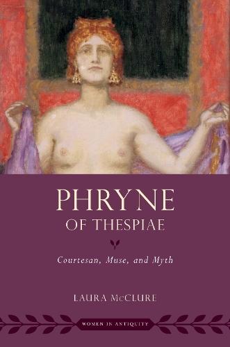 Phryne of Thespiae: Courtesan, Muse, and Myth  by Laura McClure (Halls-Bascom Professor of Classical Literature Studies, Halls-Bascom Professor of Classical Literature Studies, University of Wisconsin-Madison) at Abbey's Bookshop, 