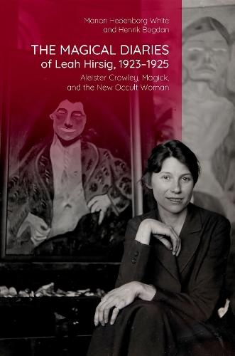 The Magical Diaries of Leah Hirsig, 1923-1925: Aleister Crowley, Magick, and the New Occult Woman  by Manon Hedenborg White (Associate Professor of History of Religions, Associate Professor of History of Religions, Malmö University) at Abbey's Bookshop, 