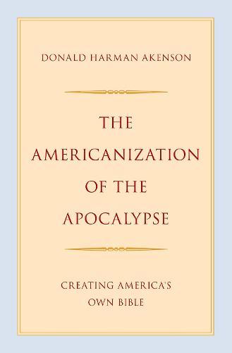 The Americanization of the Apocalypse: Creating America's Own Bible  by Donald Harman Akenson (Douglas Professor of Canadian and Colonial History, Douglas Professor of Canadian and Colonial History, Queen's University, Ontario) at Abbey's Bookshop, 