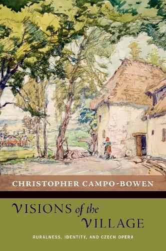 Visions of the Village: Ruralness, Identity, and Czech Opera  by Christopher Campo-Bowen (Assistant Professor of Musicology, Assistant Professor of Musicology, School of Performing Arts, Virginia Tech) at Abbey's Bookshop, 