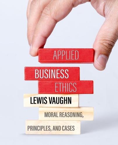Applied Business Ethics: Moral Reasoning, Principles, and Cases