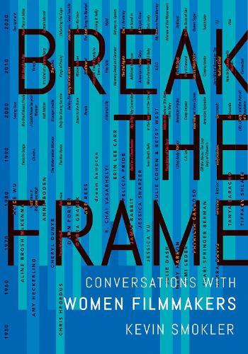 Break the Frame: Conversations with Women Filmmakers  by Kevin Smokler (Independent scholar, Independent scholar) at Abbey's Bookshop, 