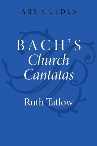 Bach's Church Cantatas  by Ruth Tatlow (Visiting Researcher, Visiting Researcher, Academy of Music and Drama, University of Gothenburg) at Abbey's Bookshop, 
